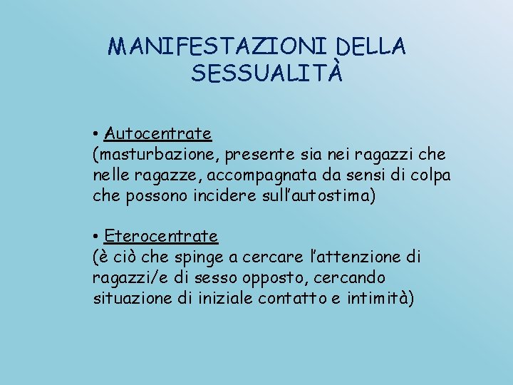 MANIFESTAZIONI DELLA SESSUALITÀ • Autocentrate (masturbazione, presente sia nei ragazzi che nelle ragazze, accompagnata