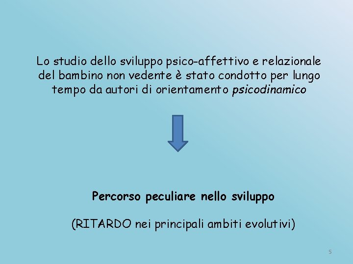 Lo studio dello sviluppo psico-affettivo e relazionale del bambino non vedente è stato condotto