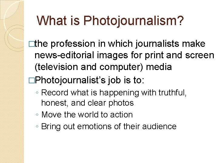 What is Photojournalism? �the profession in which journalists make news-editorial images for print and