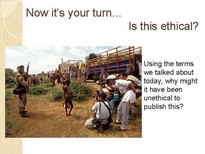 Now it’s your turn… Is this ethical? Using the terms we talked about today,