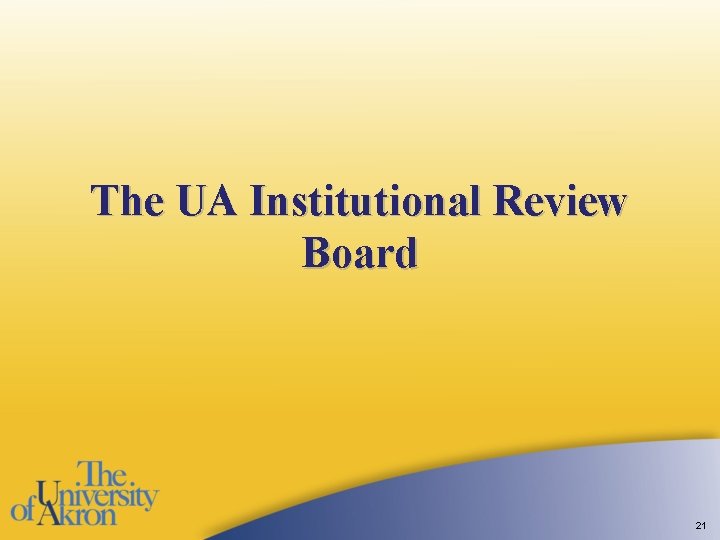 The UA Institutional Review Board 21 The UA Institutional Review Board 21