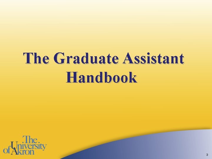 The Graduate Assistant Handbook 3 The Graduate Assistant Handbook 3