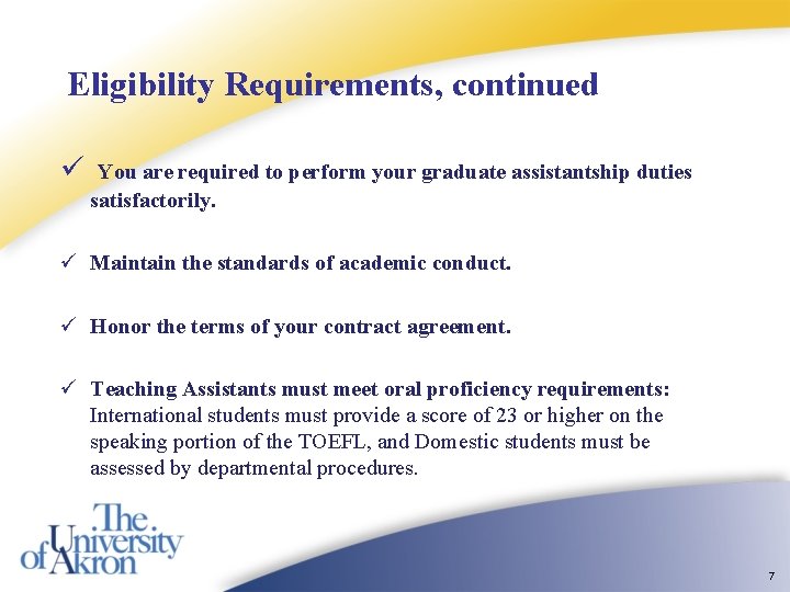 Eligibility Requirements, continued ü You are required to perform your graduate assistantship duties satisfactorily. Eligibility Requirements, continued ü You are required to perform your graduate assistantship duties satisfactorily.
