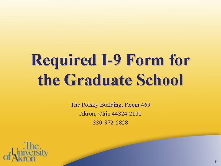 Required I-9 Form for the Graduate School The Polsky Building, Room 469 Akron, Ohio Required I-9 Form for the Graduate School The Polsky Building, Room 469 Akron, Ohio