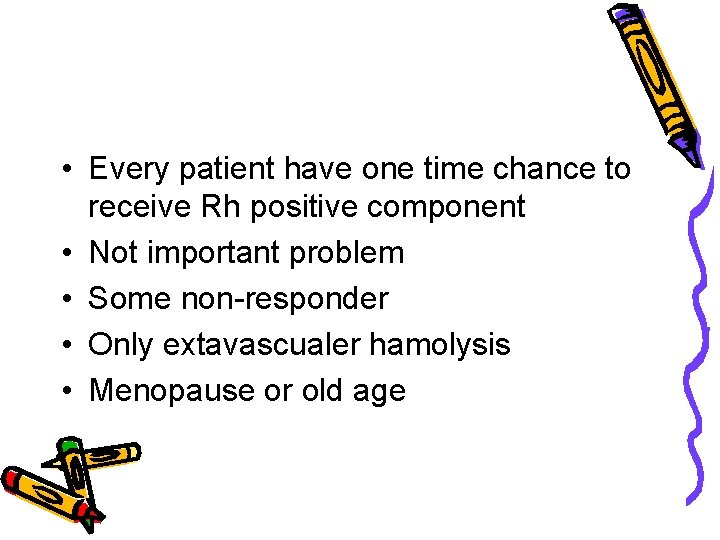  • Every patient have one time chance to receive Rh positive component •