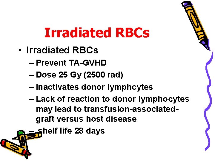 Irradiated RBCs • Irradiated RBCs – Prevent TA-GVHD – Dose 25 Gy (2500 rad)