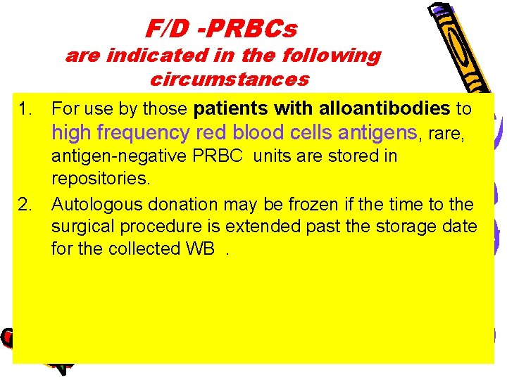 F/D -PRBCs are indicated in the following circumstances 1. For use by those patients