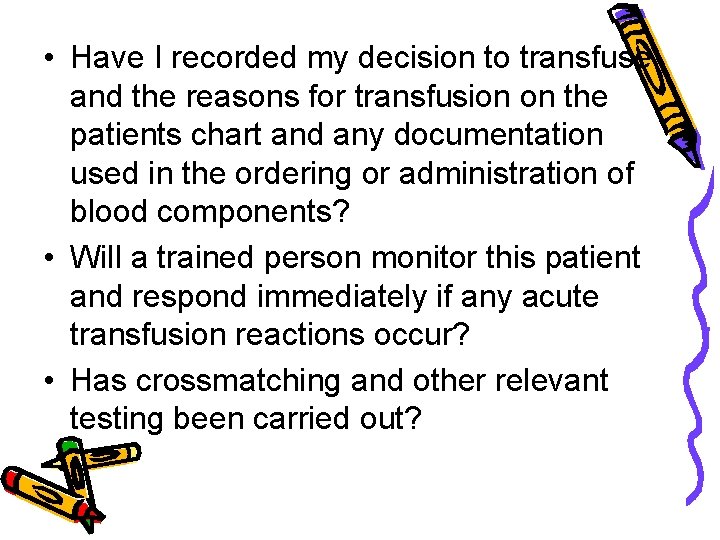  • Have I recorded my decision to transfuse and the reasons for transfusion