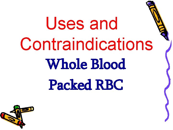 Uses and Contraindications Whole Blood Packed RBC 
