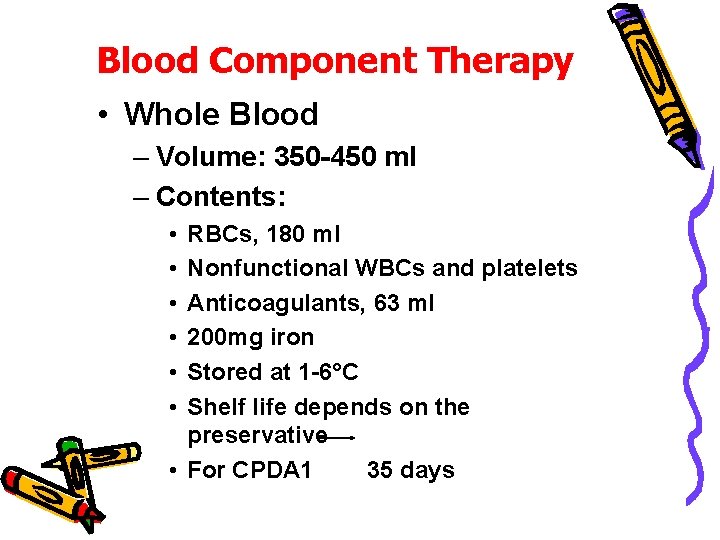 Blood Component Therapy • Whole Blood – Volume: 350 -450 ml – Contents: •