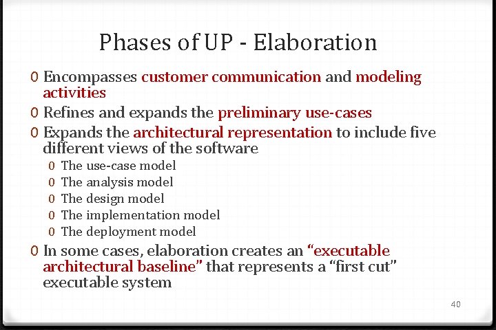 Phases of UP - Elaboration 0 Encompasses customer communication and modeling activities 0 Refines