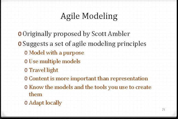 Agile Modeling 0 Originally proposed by Scott Ambler 0 Suggests a set of agile