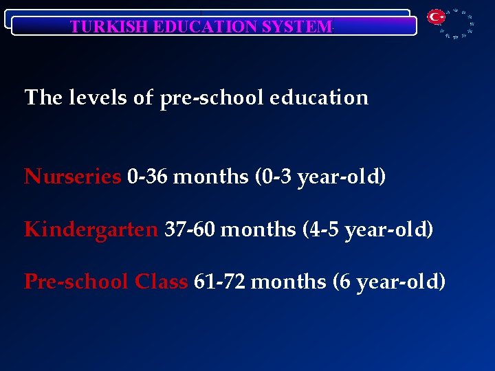 TURKISH EDUCATION SYSTEM The levels of pre-school education Nurseries 0 -36 months (0 -3
