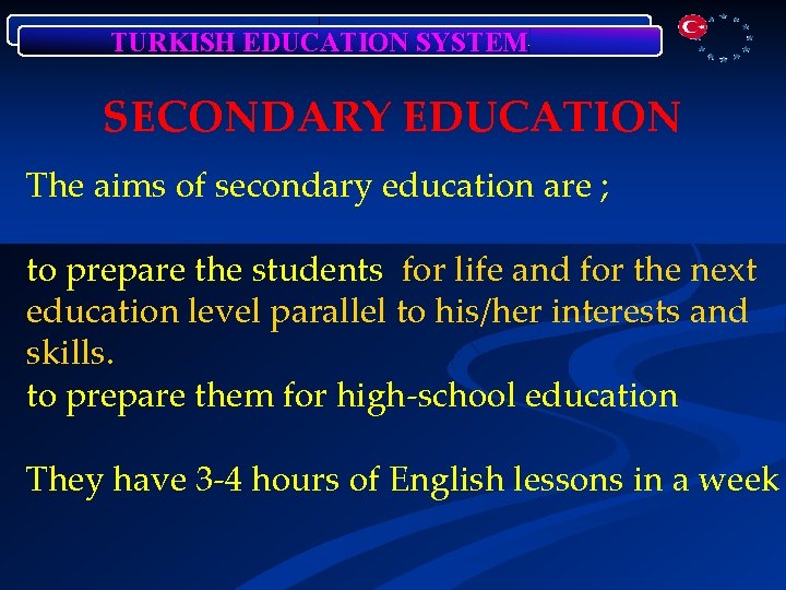 TURKISH EDUCATION SYSTEM SECONDARY EDUCATION The aims of secondary education are ; to prepare