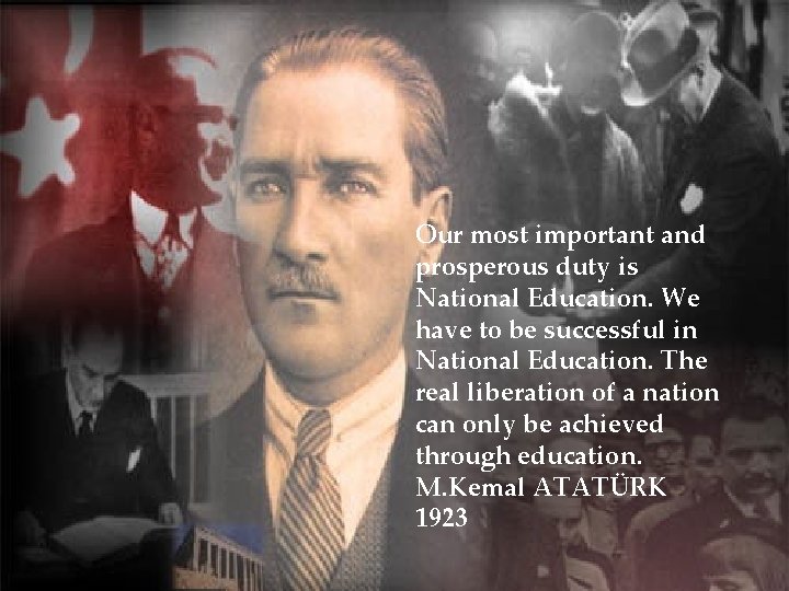 Our most important and prosperous duty is National Education. We have to be successful