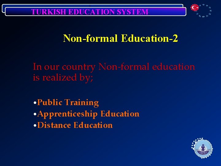 TURKISH EDUCATION SYSTEM Non-formal Education-2 In our country Non-formal education is realized by; •