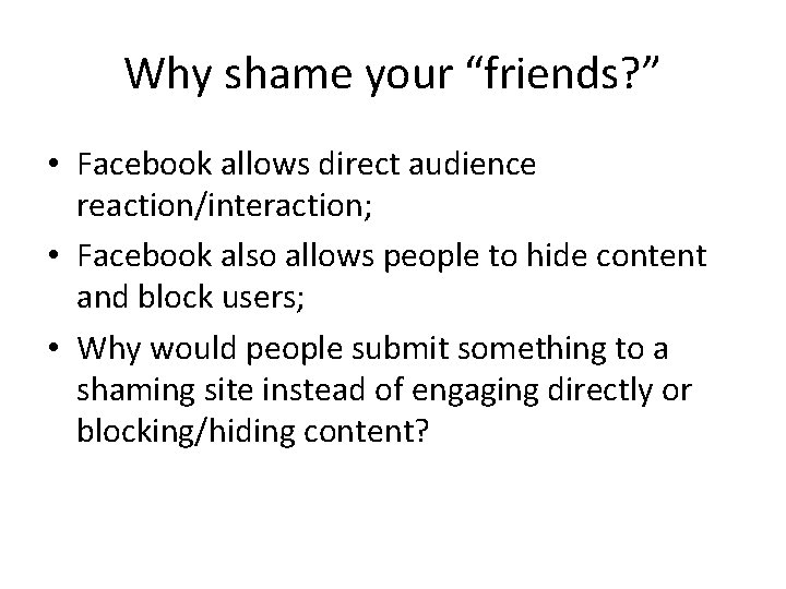 Why shame your “friends? ” • Facebook allows direct audience reaction/interaction; • Facebook also