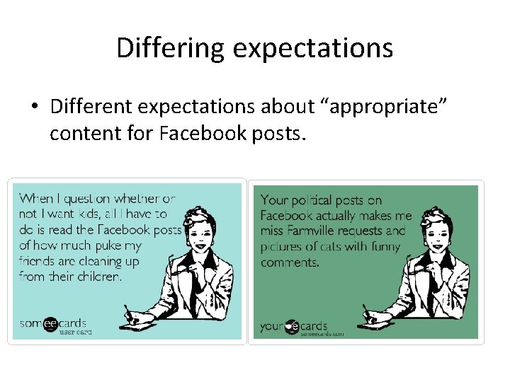 Differing expectations • Different expectations about “appropriate” content for Facebook posts. 