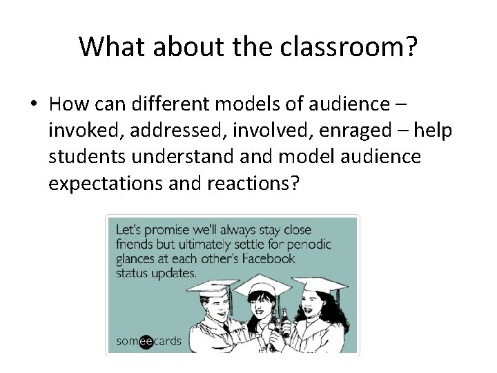 What about the classroom? • How can different models of audience – invoked, addressed,