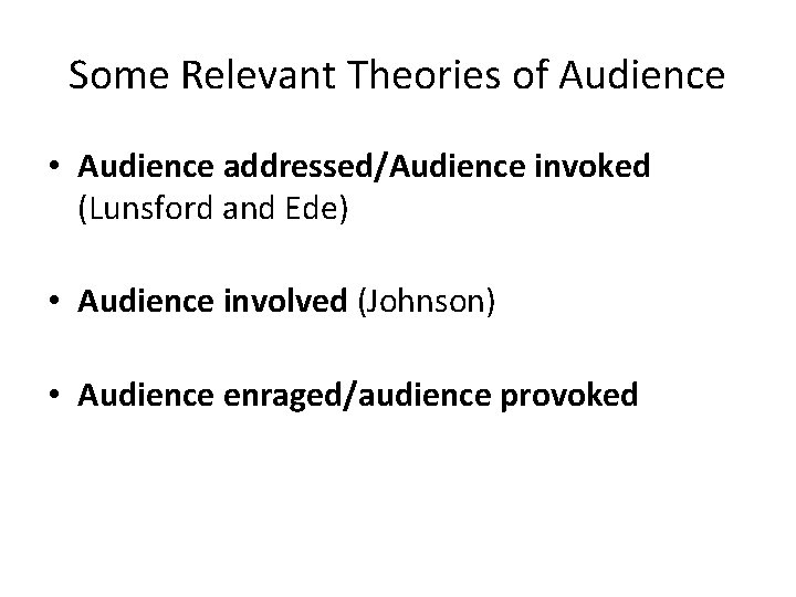 Some Relevant Theories of Audience • Audience addressed/Audience invoked (Lunsford and Ede) • Audience