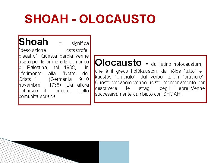 SHOAH - OLOCAUSTO Shoah = significa “desolazione, catastrofe, disastro”. Questa parola venne usata per