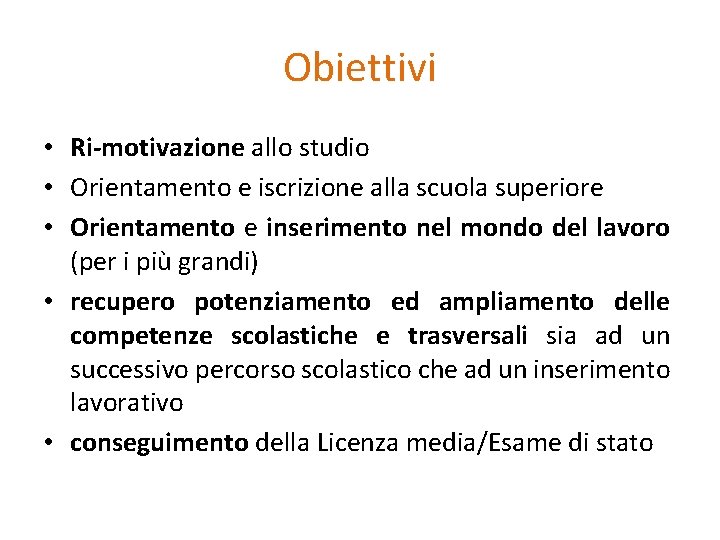Obiettivi • Ri-motivazione allo studio • Orientamento e iscrizione alla scuola superiore • Orientamento Obiettivi • Ri-motivazione allo studio • Orientamento e iscrizione alla scuola superiore • Orientamento