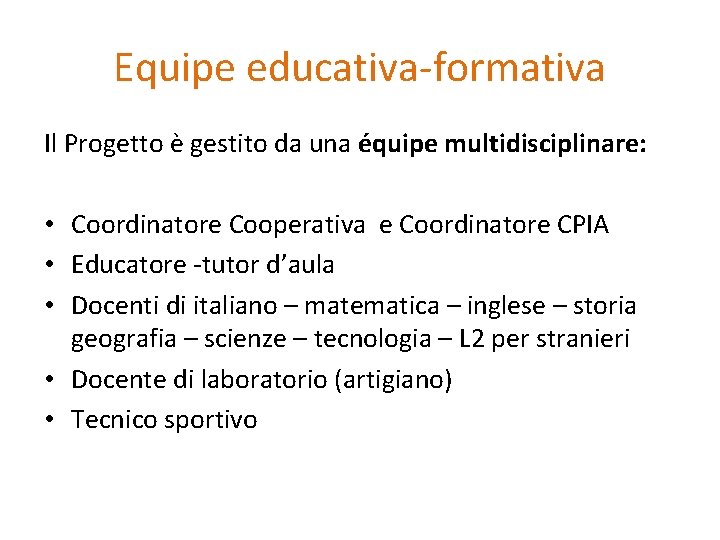 Equipe educativa-formativa Il Progetto è gestito da una équipe multidisciplinare: • Coordinatore Cooperativa e Equipe educativa-formativa Il Progetto è gestito da una équipe multidisciplinare: • Coordinatore Cooperativa e