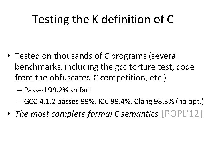 Testing the K definition of C • Tested on thousands of C programs (several