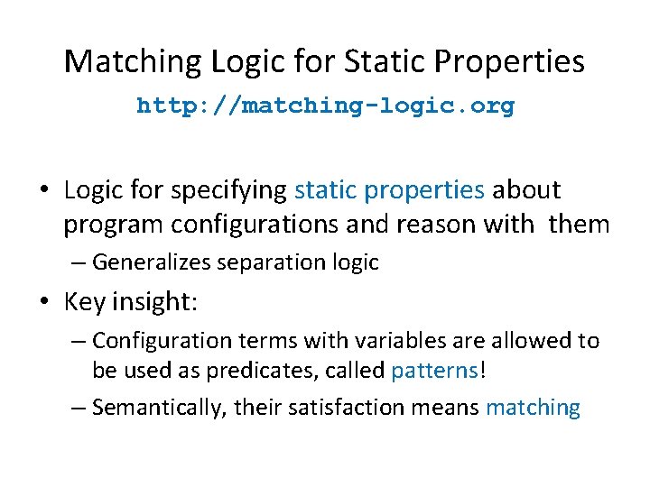 Matching Logic for Static Properties http: //matching-logic. org • Logic for specifying static properties