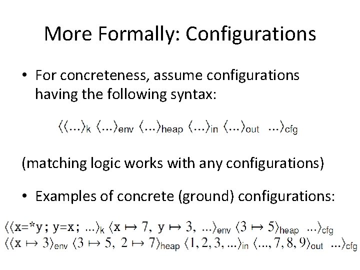 More Formally: Configurations • For concreteness, assume configurations having the following syntax: (matching logic