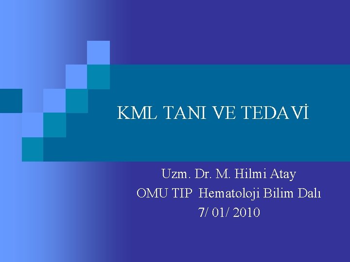 KML TANI VE TEDAVİ Uzm. Dr. M. Hilmi Atay OMU TIP Hematoloji Bilim Dalı