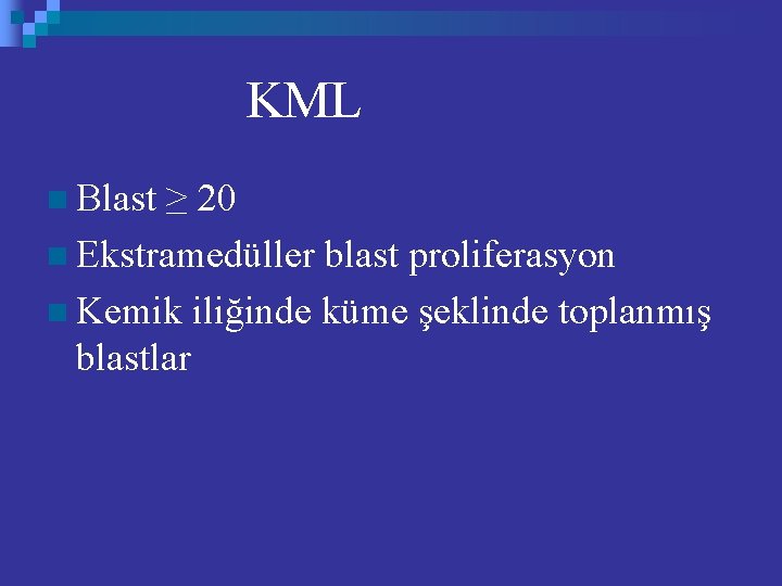 KML n Blast ≥ 20 n Ekstramedüller blast proliferasyon n Kemik iliğinde küme şeklinde