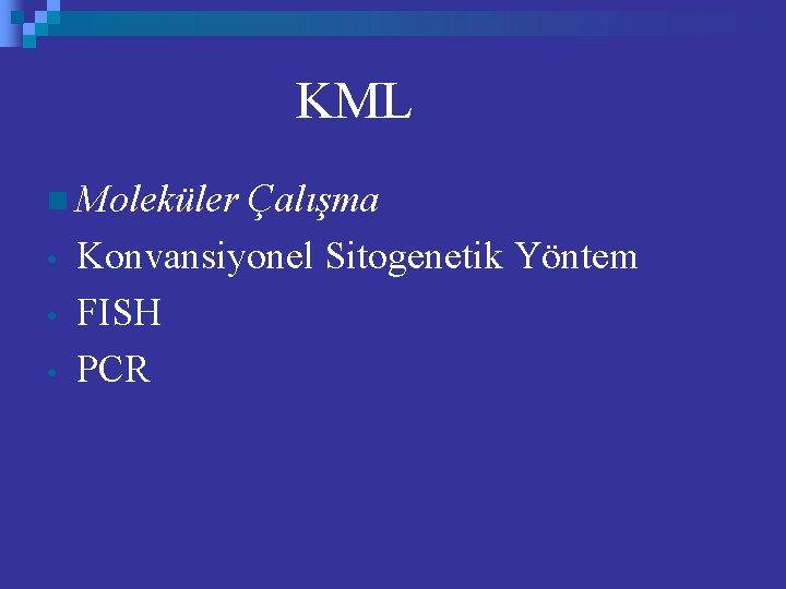 KML n Moleküler • • • Çalışma Konvansiyonel Sitogenetik Yöntem FISH PCR 