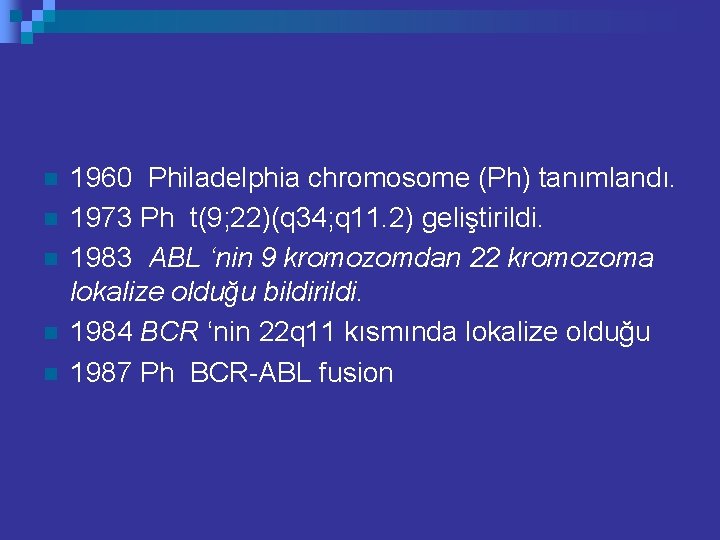 n n n 1960 Philadelphia chromosome (Ph) tanımlandı. 1973 Ph t(9; 22)(q 34; q