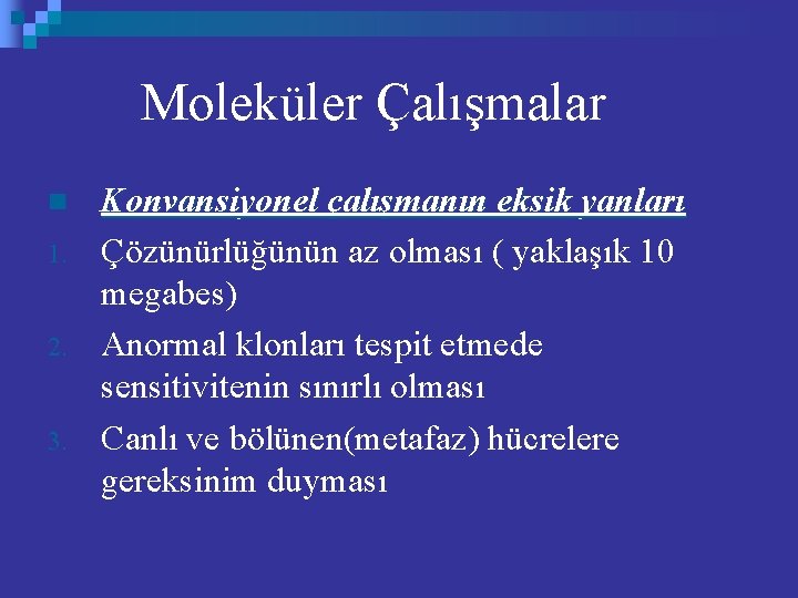 Moleküler Çalışmalar n 1. 2. 3. Konvansiyonel çalışmanın eksik yanları Çözünürlüğünün az olması (