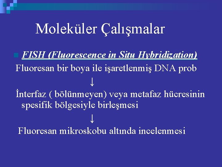 Moleküler Çalışmalar FISH (Fluorescence in Situ Hybridization) Fluoresan bir boya ile işaretlenmiş DNA prob