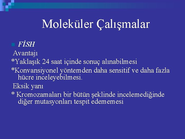 Moleküler Çalışmalar FİSH Avantajı *Yaklaşık 24 saat içinde sonuç alınabilmesi *Konvansiyonel yöntemden daha sensitif