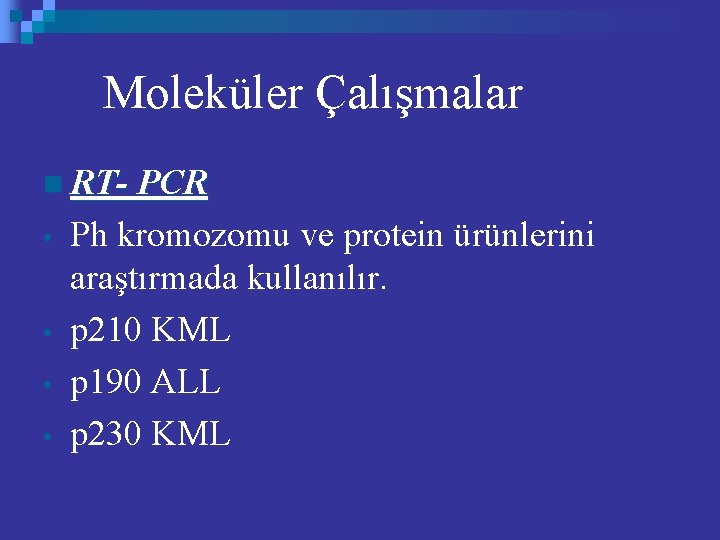 Moleküler Çalışmalar n RT- PCR • • Ph kromozomu ve protein ürünlerini araştırmada kullanılır.