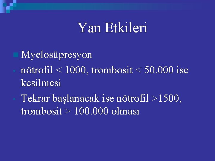 Yan Etkileri n Myelosüpresyon • • nötrofil < 1000, trombosit < 50. 000 ise