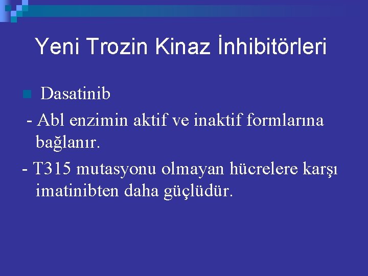 Yeni Trozin Kinaz İnhibitörleri Dasatinib - Abl enzimin aktif ve inaktif formlarına bağlanır. -