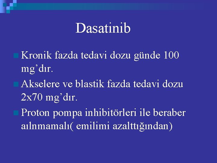 Dasatinib n Kronik fazda tedavi dozu günde 100 mg’dır. n Akselere ve blastik fazda