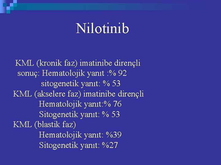 Nilotinib KML (kronik faz) imatinibe dirençli sonuç: Hematolojik yanıt : % 92 sitogenetik yanıt: