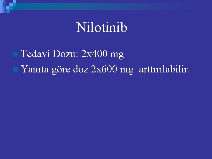 Nilotinib n Tedavi Dozu: 2 x 400 mg n Yanıta göre doz 2 x