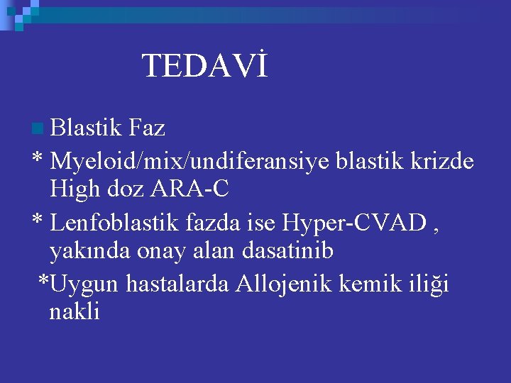 TEDAVİ n Blastik Faz * Myeloid/mix/undiferansiye blastik krizde High doz ARA-C * Lenfoblastik fazda