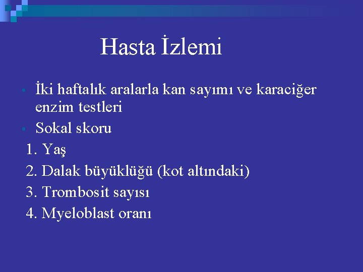 Hasta İzlemi İki haftalık aralarla kan sayımı ve karaciğer enzim testleri • Sokal skoru