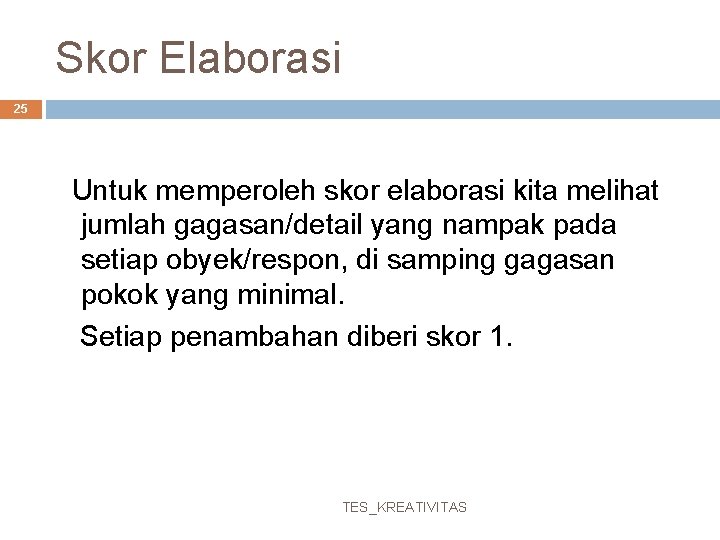 Skor Elaborasi 25 Untuk memperoleh skor elaborasi kita melihat jumlah gagasan/detail yang nampak pada