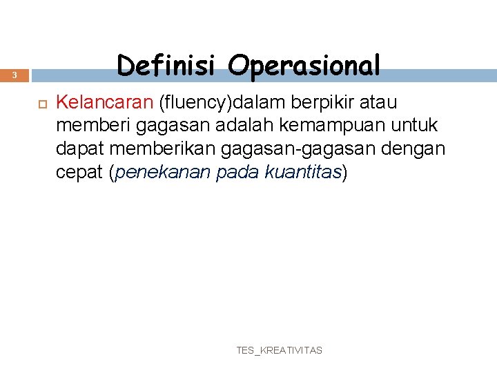 Definisi Operasional 3 Kelancaran (fluency)dalam berpikir atau memberi gagasan adalah kemampuan untuk dapat memberikan