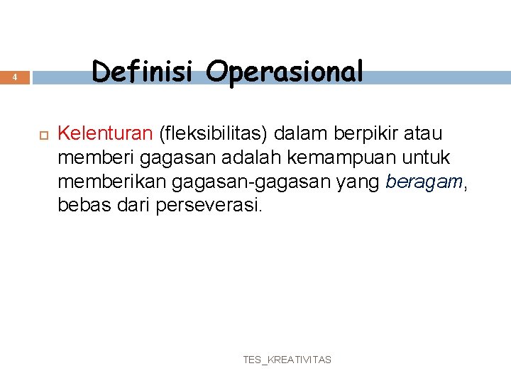 Definisi Operasional 4 Kelenturan (fleksibilitas) dalam berpikir atau memberi gagasan adalah kemampuan untuk memberikan