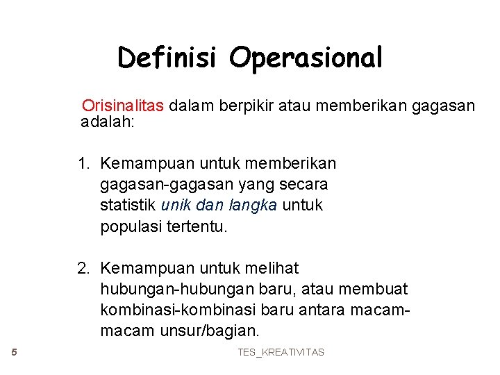 Definisi Operasional Orisinalitas dalam berpikir atau memberikan gagasan adalah: 1. Kemampuan untuk memberikan gagasan-gagasan Definisi Operasional Orisinalitas dalam berpikir atau memberikan gagasan adalah: 1. Kemampuan untuk memberikan gagasan-gagasan