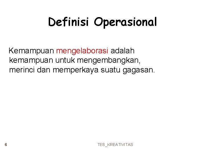 Definisi Operasional Kemampuan mengelaborasi adalah kemampuan untuk mengembangkan, merinci dan memperkaya suatu gagasan. 6